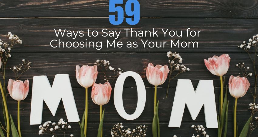 75+ Ways to Say Thank You for Choosing Me as Your Mom